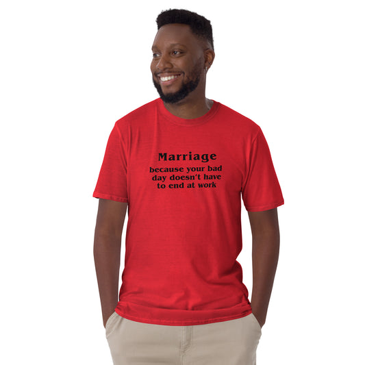Marriage Because Your Bad Day Doesn't Have to End at Work Unisex Tee by EraofInk