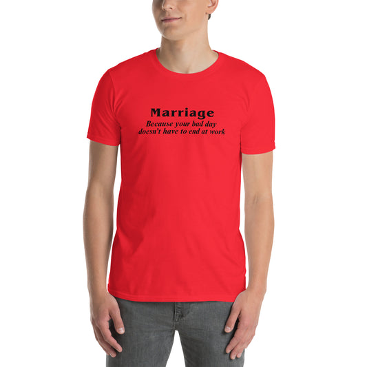 Marriage Because Your Bad Day Doesn't Have to End at Work Unisex Tee by EraofInk