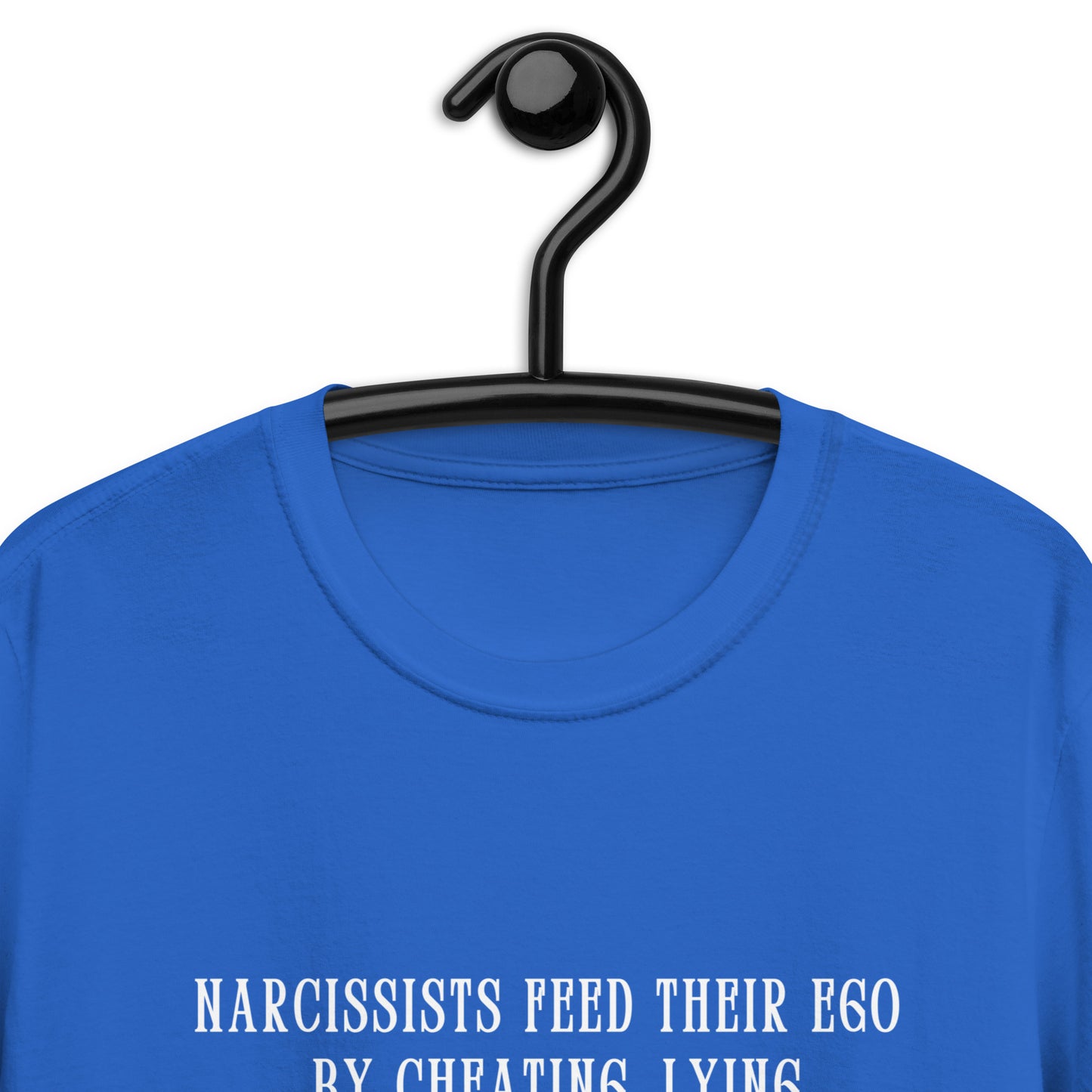 Narcissists Feed Their Ego by Cheating, Lying, Manipulating... Unisex Tee by EraofInk