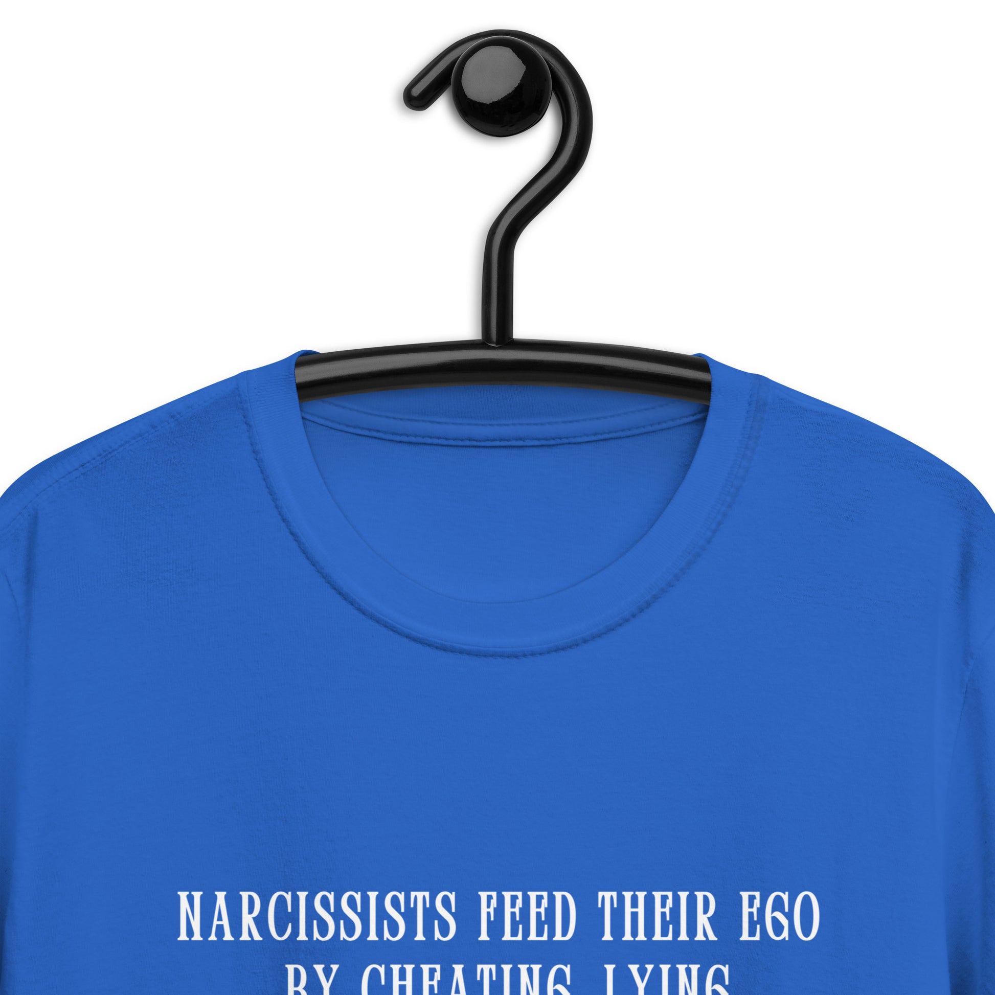 Narcissists Feed Their Ego by Cheating, Lying, Manipulating... Unisex Tee by EraofInk
