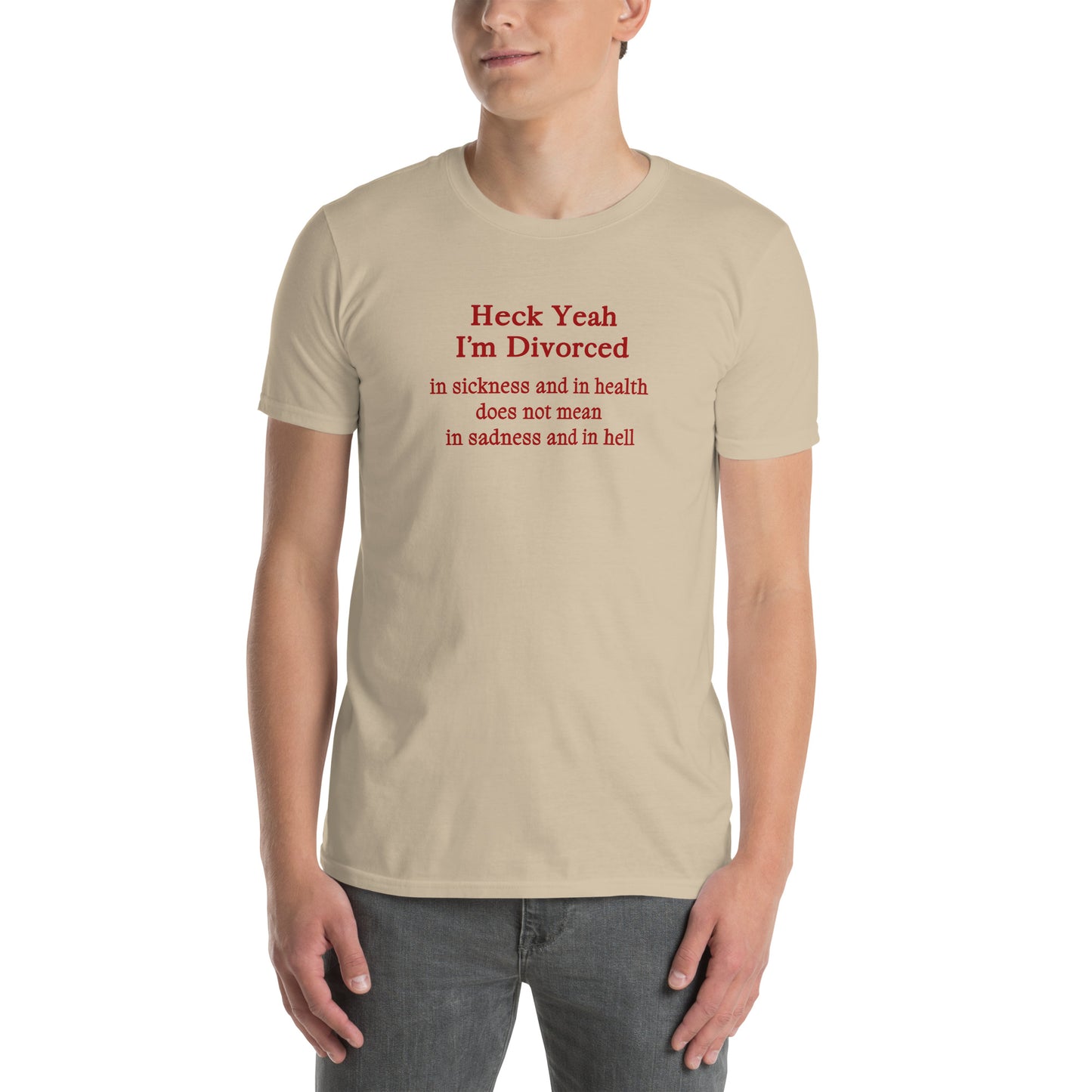 Heck Yeah I'm Divorce In Sickness & in Health Does Not Mean in Sadness & in Hell Unisex Tee by EraofInk