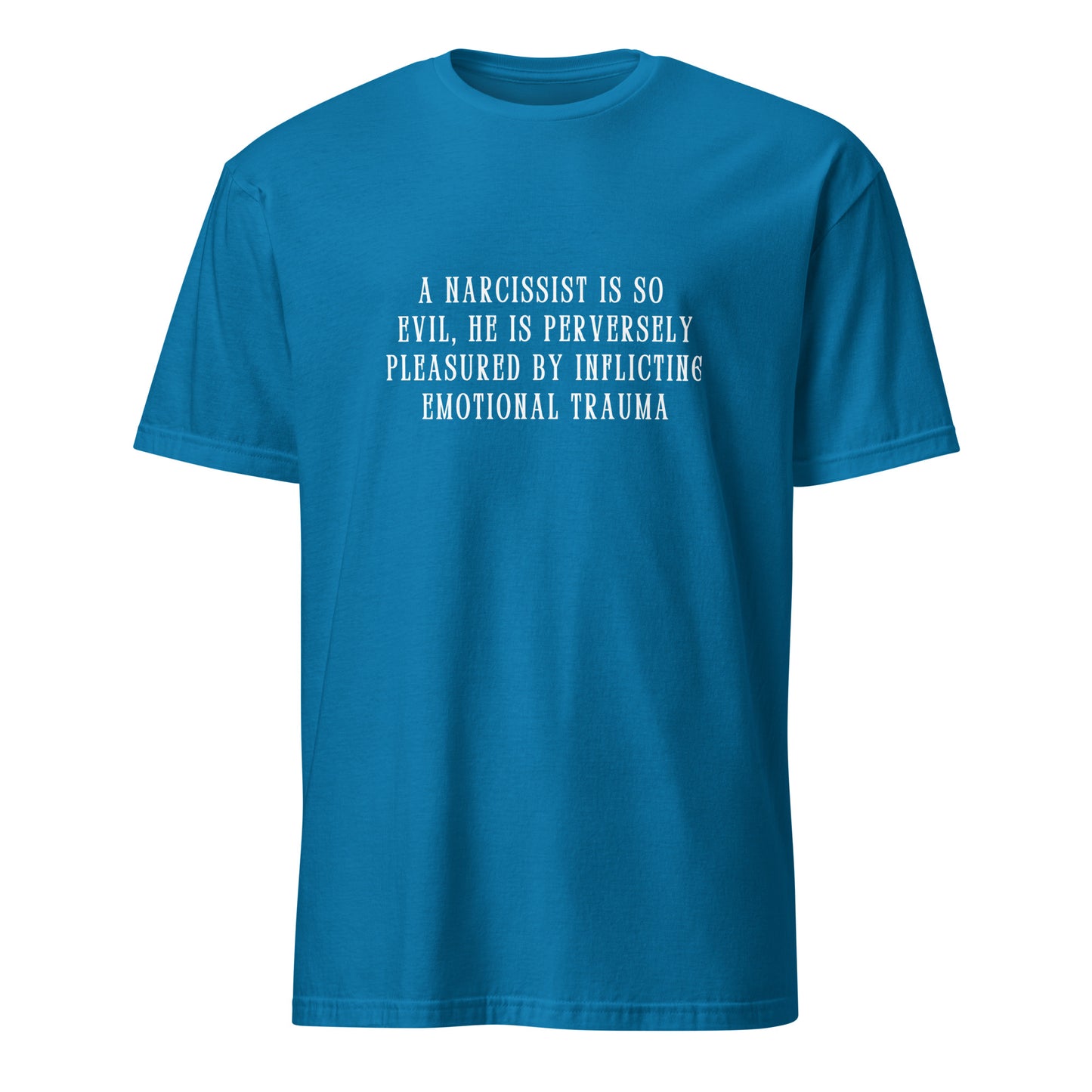 A Narcissist is so Evil He is Perversely Pleasured by ... Unisex Tee by EraofInk