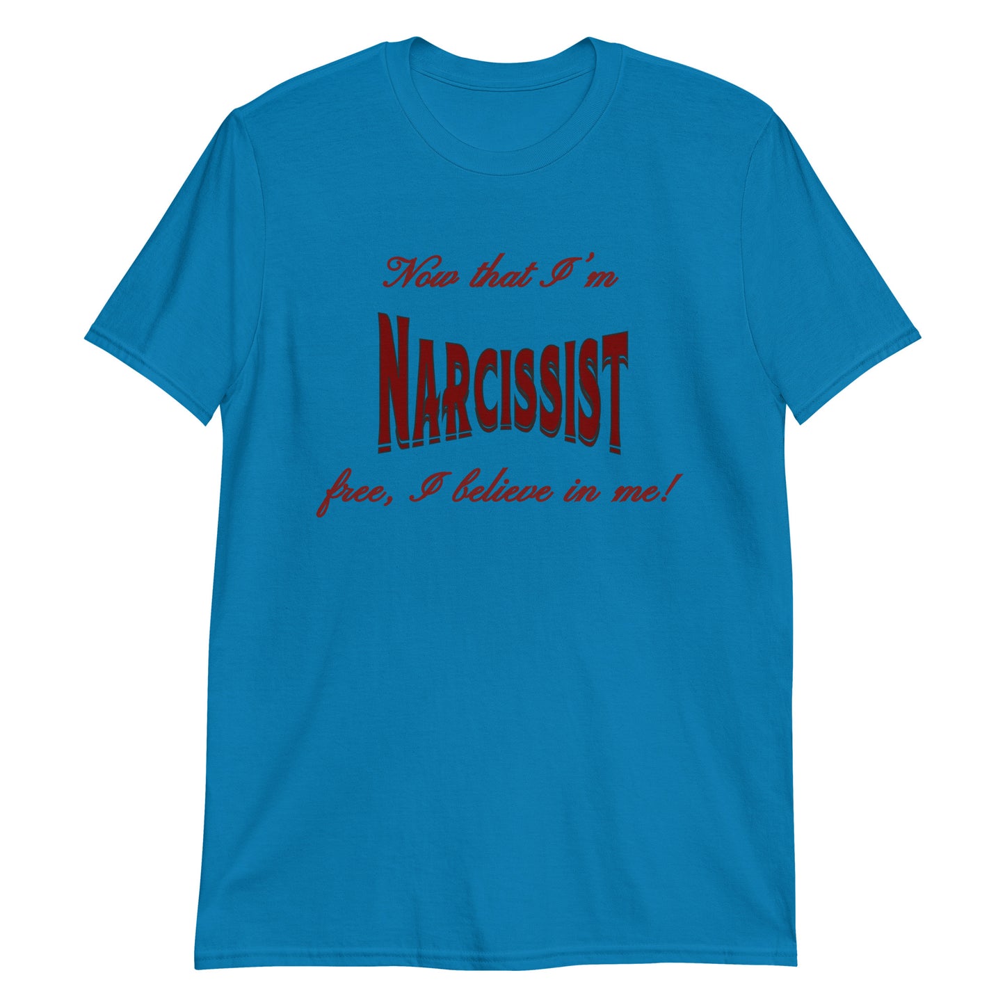 Now That I'm Narcissist Free I Believe In Me Unisex Tee by EraofInk