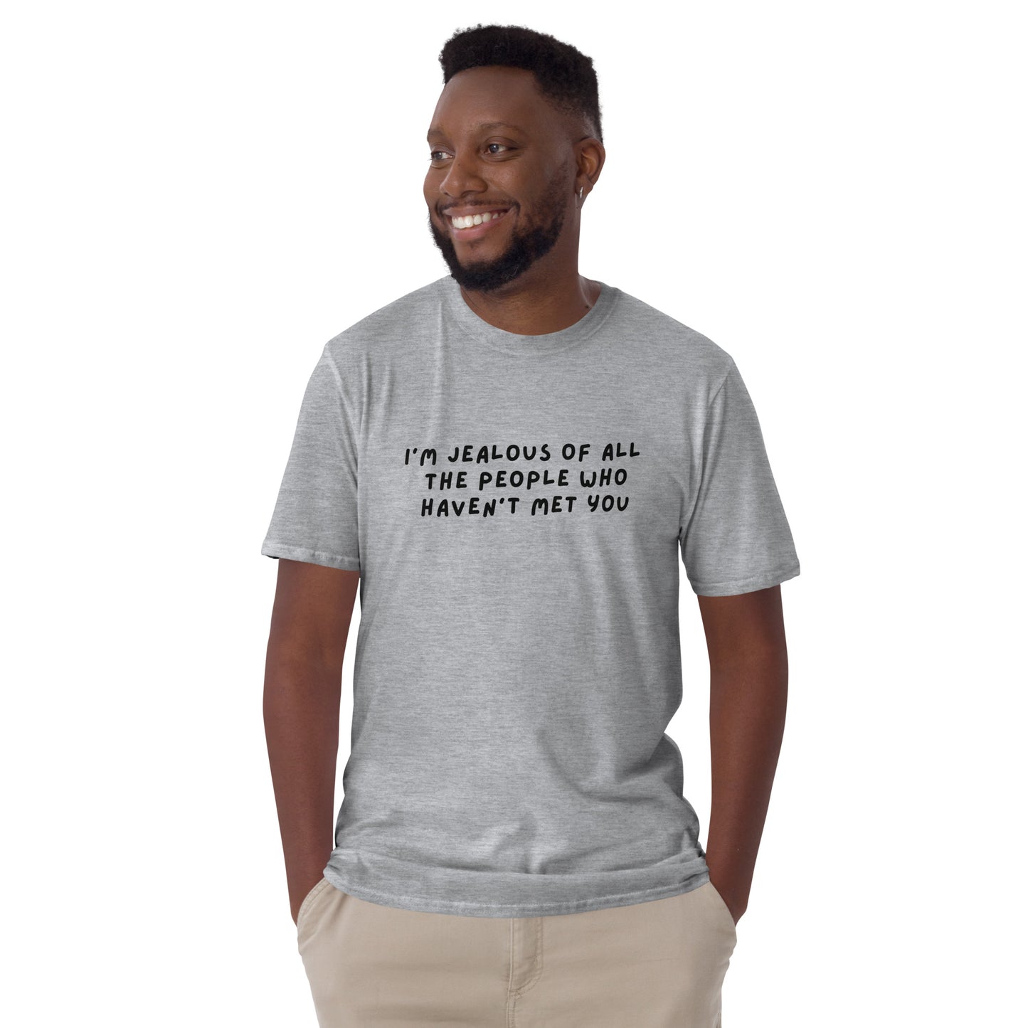 I'm Jealous of All the People Who Haven't Met You Unisex Tee by EraofInk