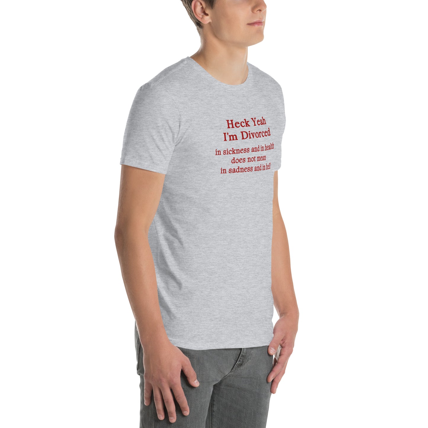 Heck Yeah I'm Divorce In Sickness & in Health Does Not Mean in Sadness & in Hell Unisex Tee by EraofInk