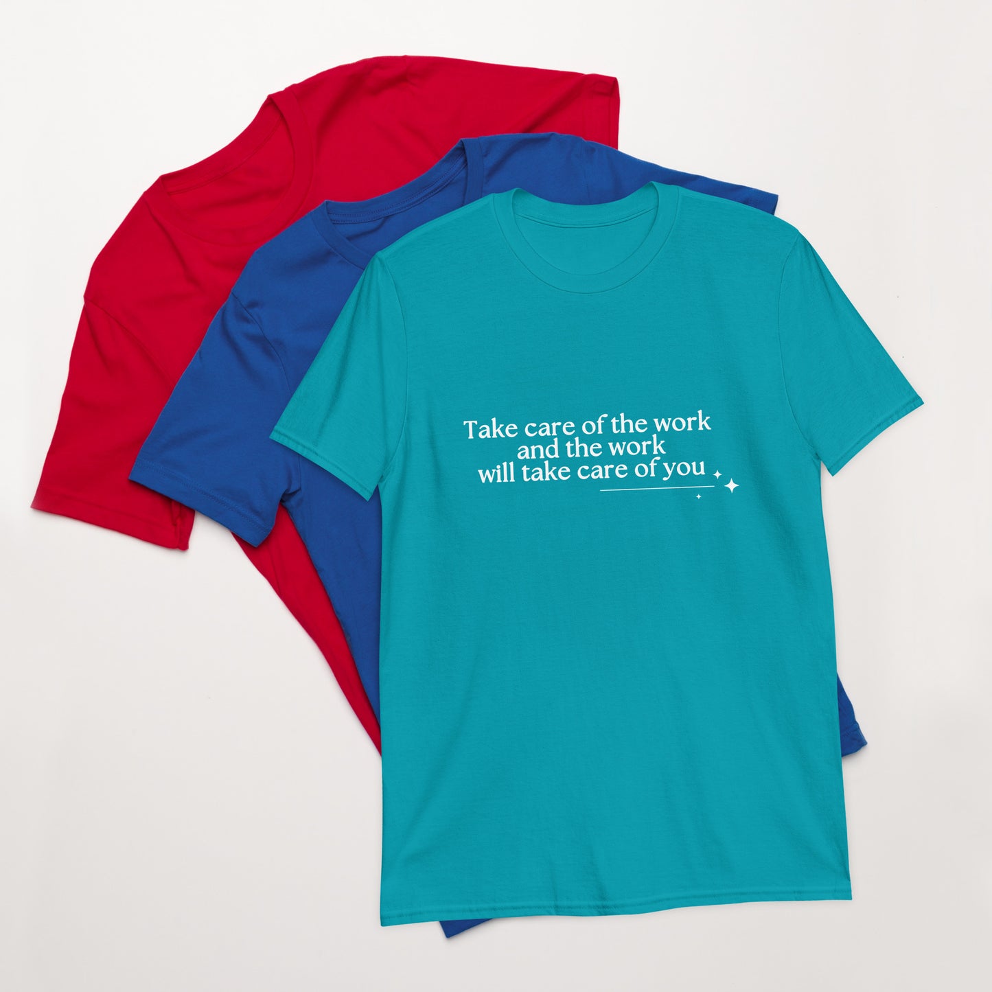 Take Care of the Work and the Work Will Take Care of You Unisex Tee by RecreatingKrista