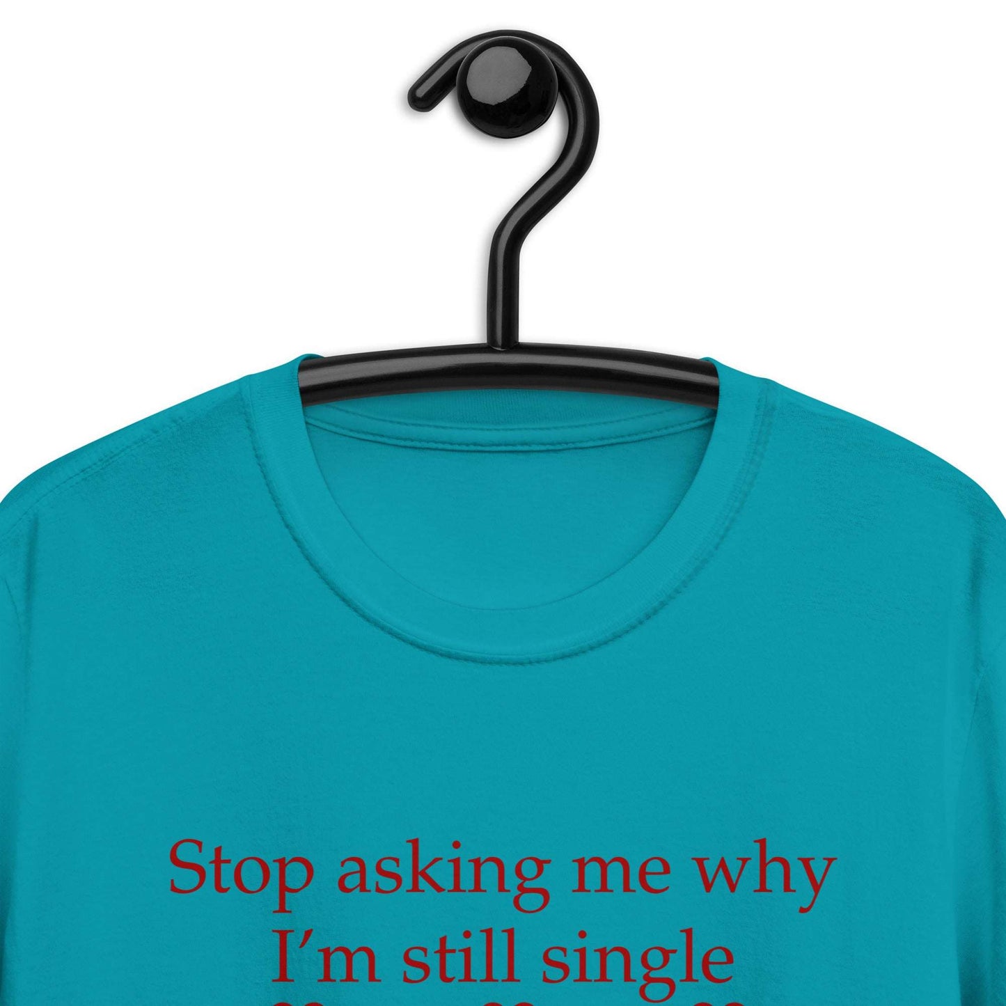 Stop Asking Me Why I'm Still Single I Don't Ask You Why You Are Still Married Unisex Tee by EraofInk