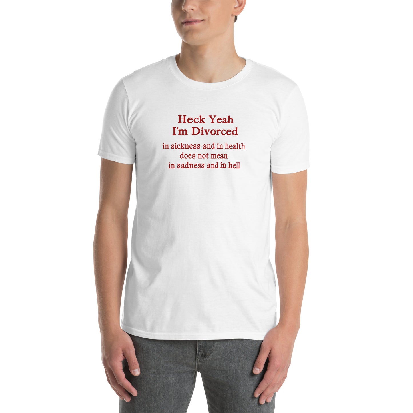 Heck Yeah I'm Divorce In Sickness & in Health Does Not Mean in Sadness & in Hell Unisex Tee by EraofInk