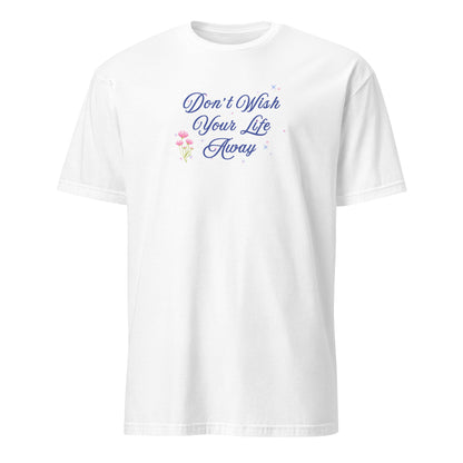 Don't Wish Your Life Away Unisex Tee by EraofInk