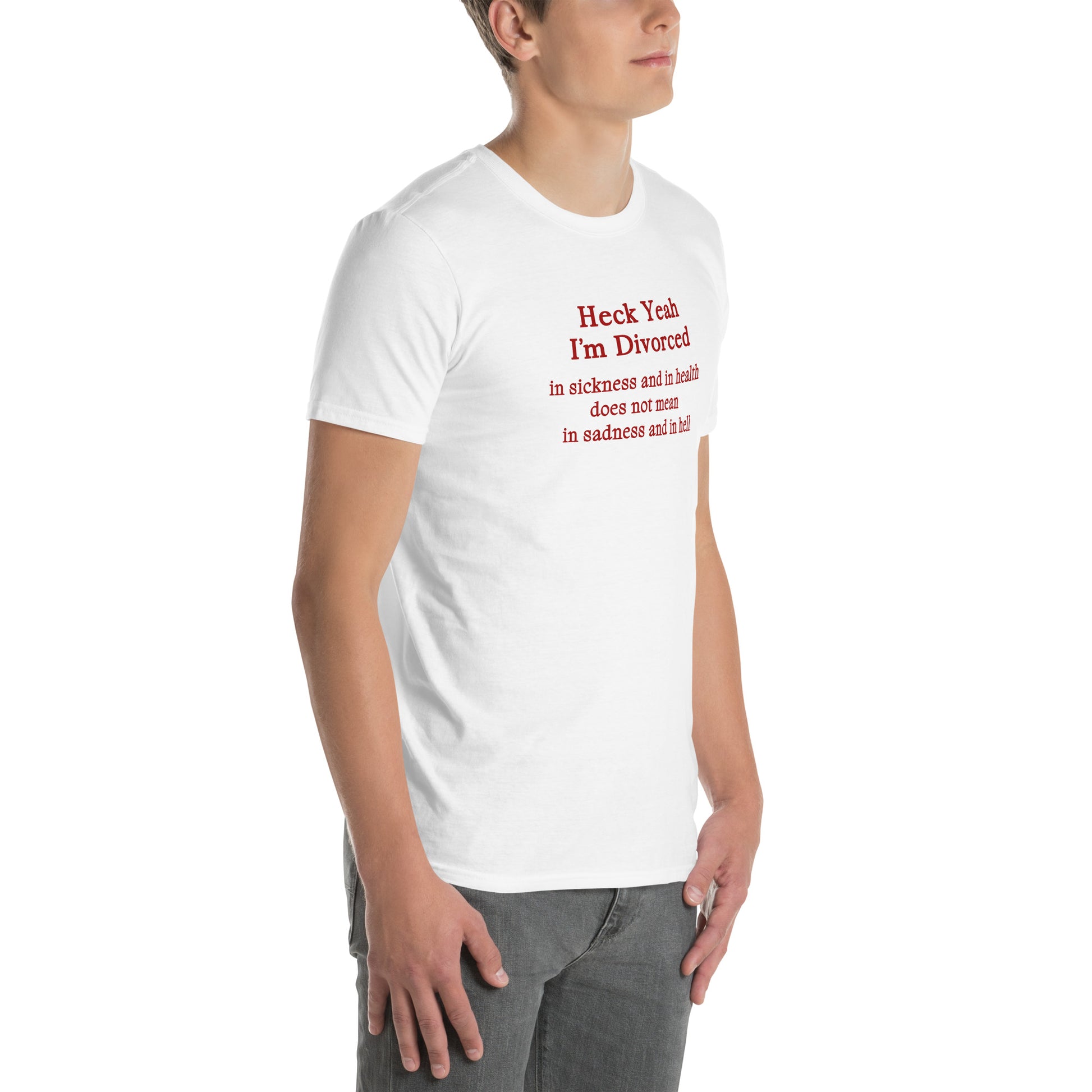 Heck Yeah I'm Divorce In Sickness & in Health Does Not Mean in Sadness & in Hell Unisex Tee by EraofInk
