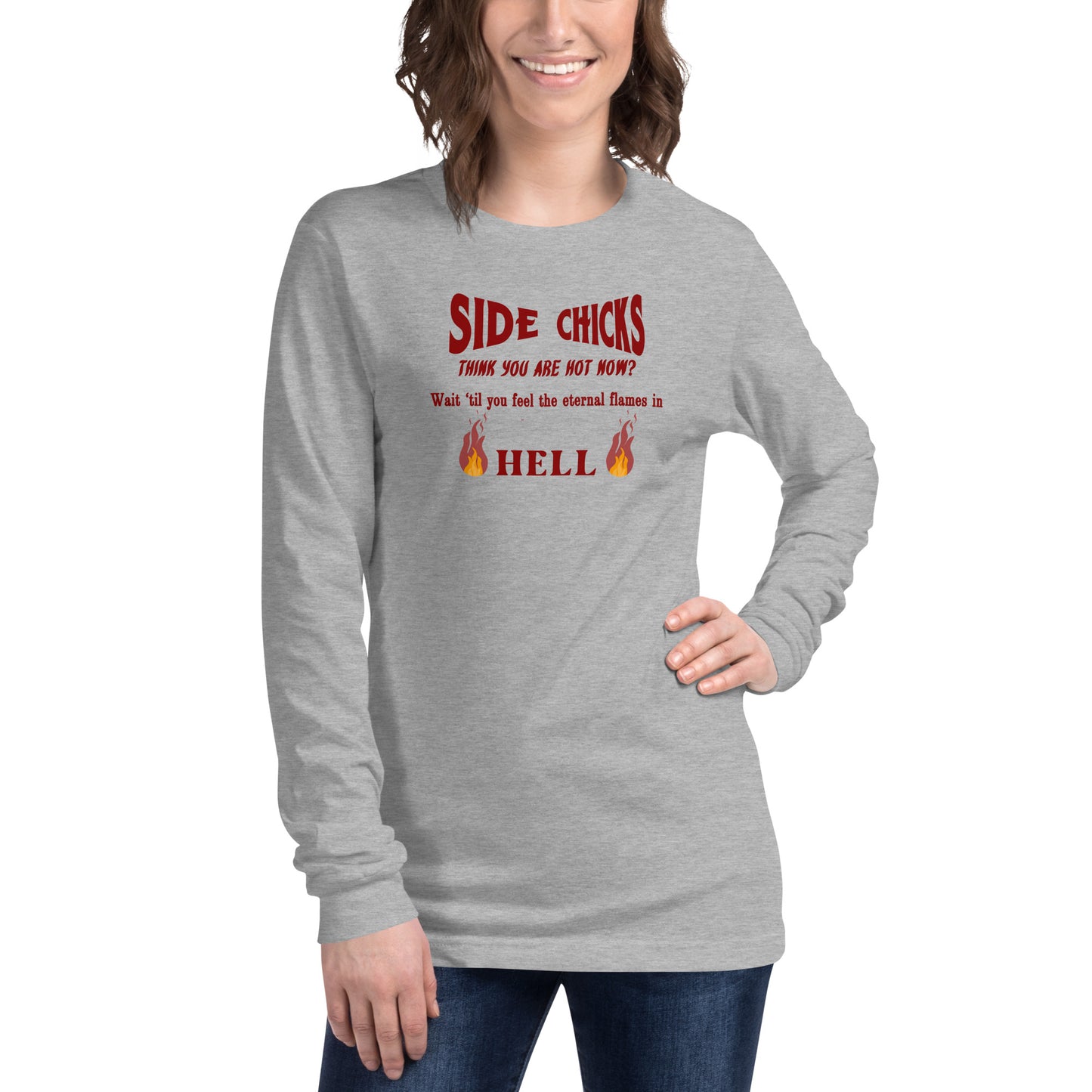 Side Chick Parody Think You Are Hot Now? Wait 'TIl You Feel the Eternal Flames in Hell Unisex Long Sleeve Tee by EraofInk
