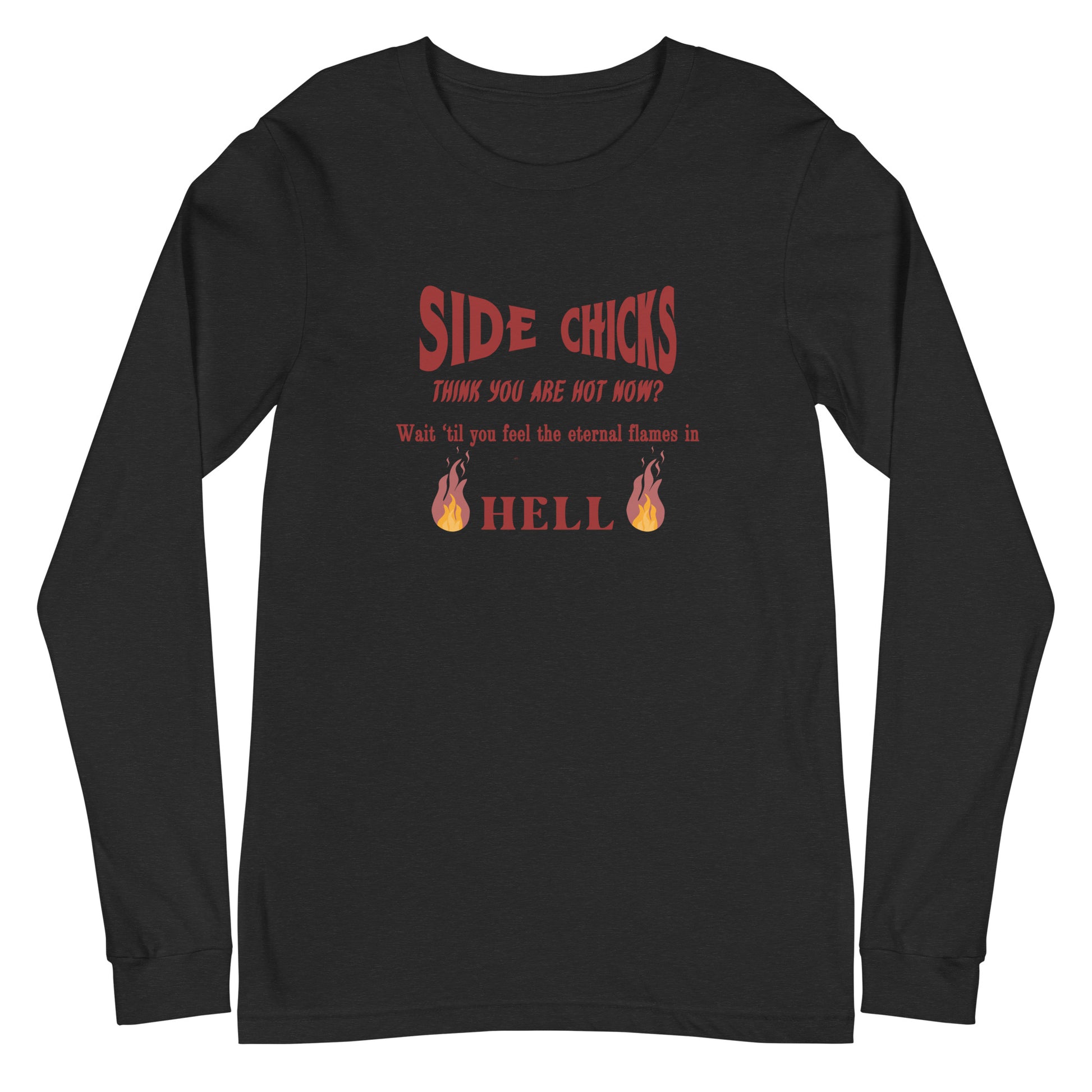 Shaming Home Wreckers Side Chicks Think You Are Hot? Unisex Long Sleeve Tee by EraofInk by RecreatingKrista
