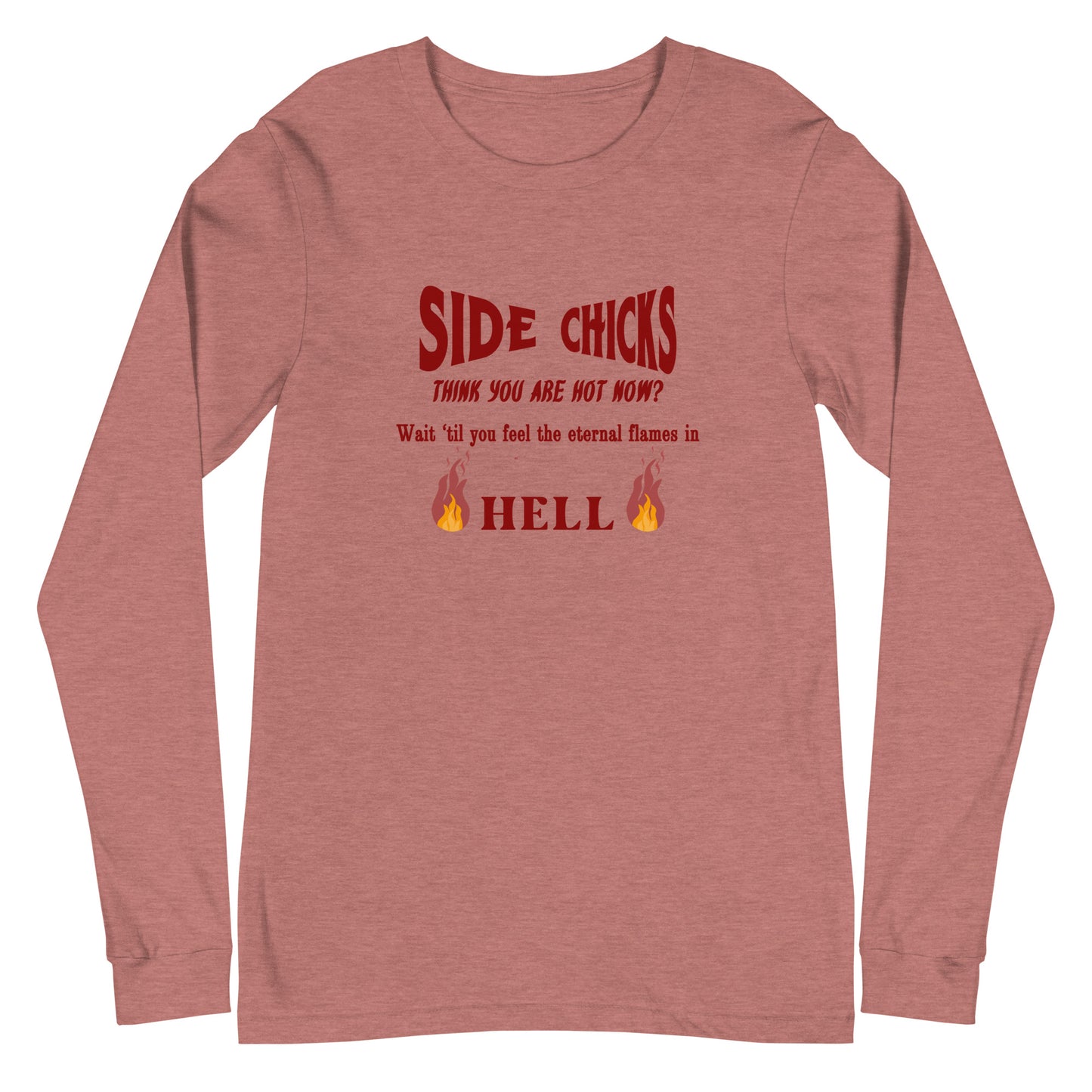 Shaming Home Wreckers Side Chicks Think You Are Hot? Unisex Long Sleeve Tee by EraofInk by RecreatingKrista
