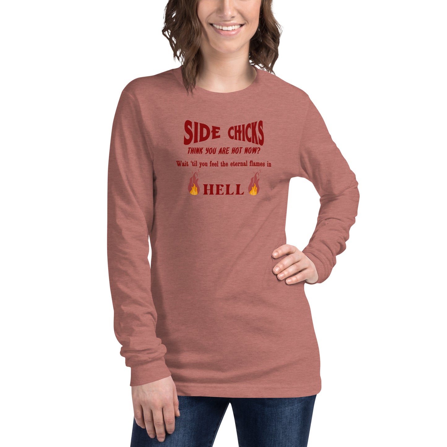 Side Chick Parody Think You Are Hot Now? Wait 'TIl You Feel the Eternal Flames in Hell Unisex Long Sleeve Tee by EraofInk