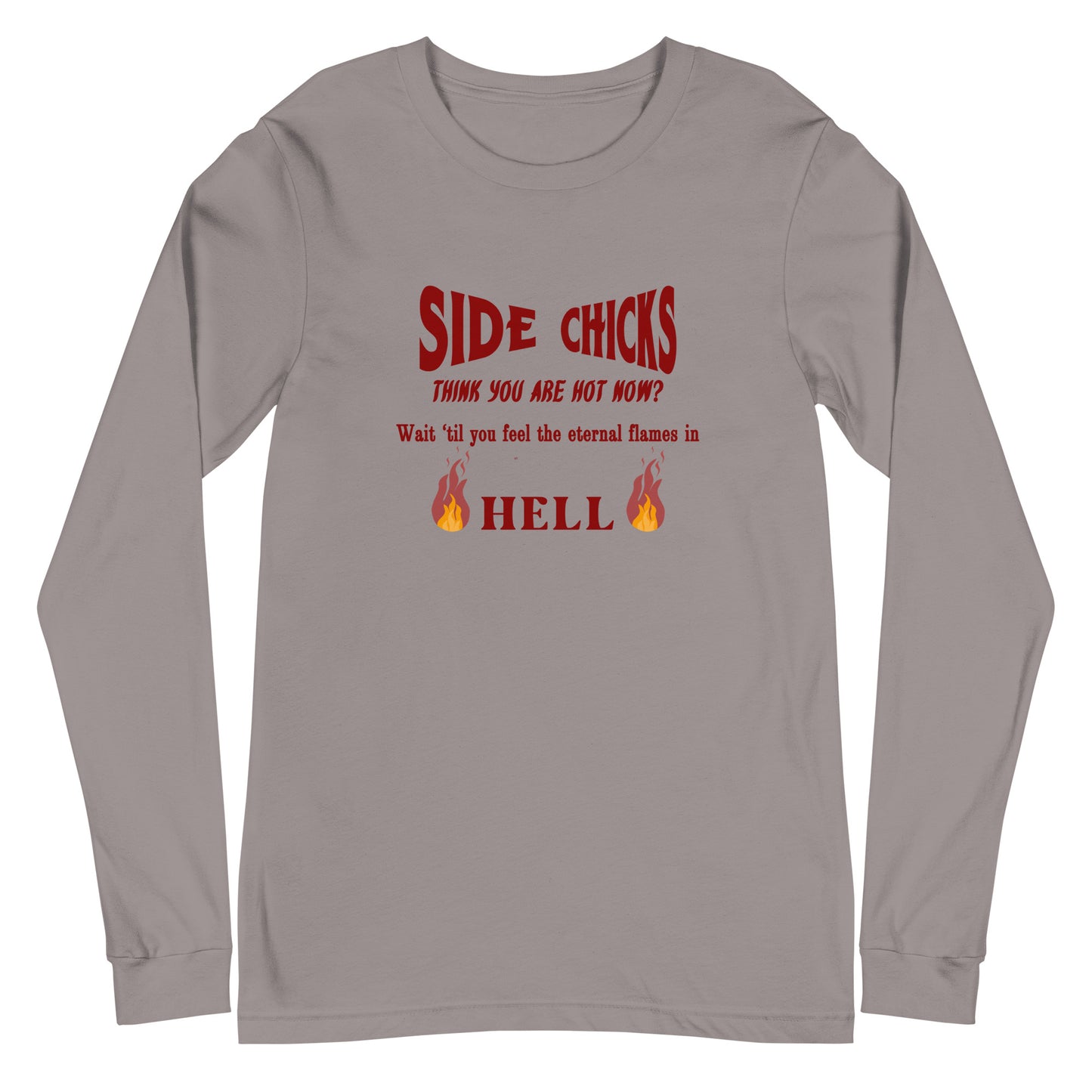 Shaming Home Wreckers Side Chicks Think You Are Hot? Unisex Long Sleeve Tee by EraofInk by RecreatingKrista