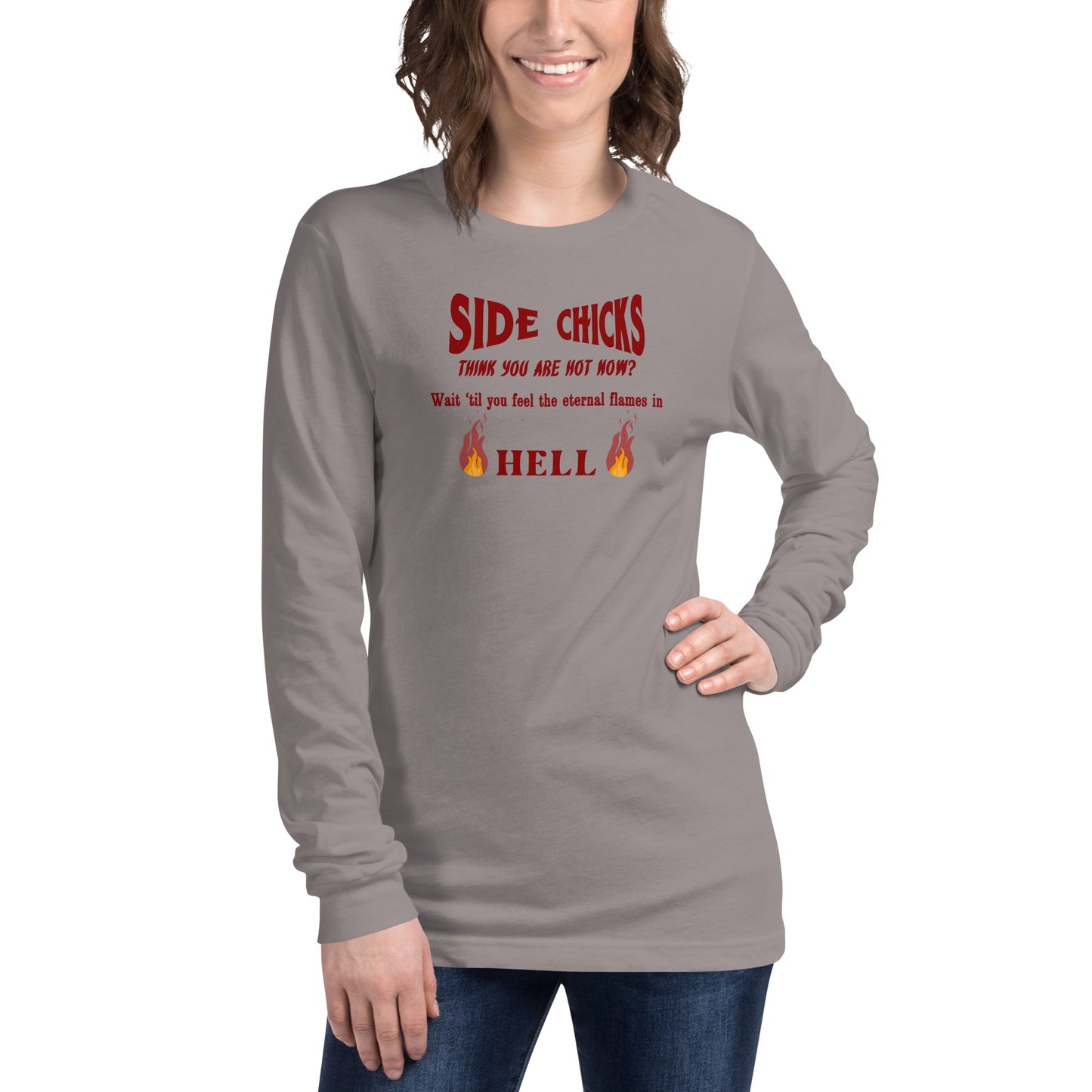 Side Chick Parody Think You Are Hot Now? Wait 'TIl You Feel the Eternal Flames in Hell Unisex Long Sleeve Tee by EraofInk