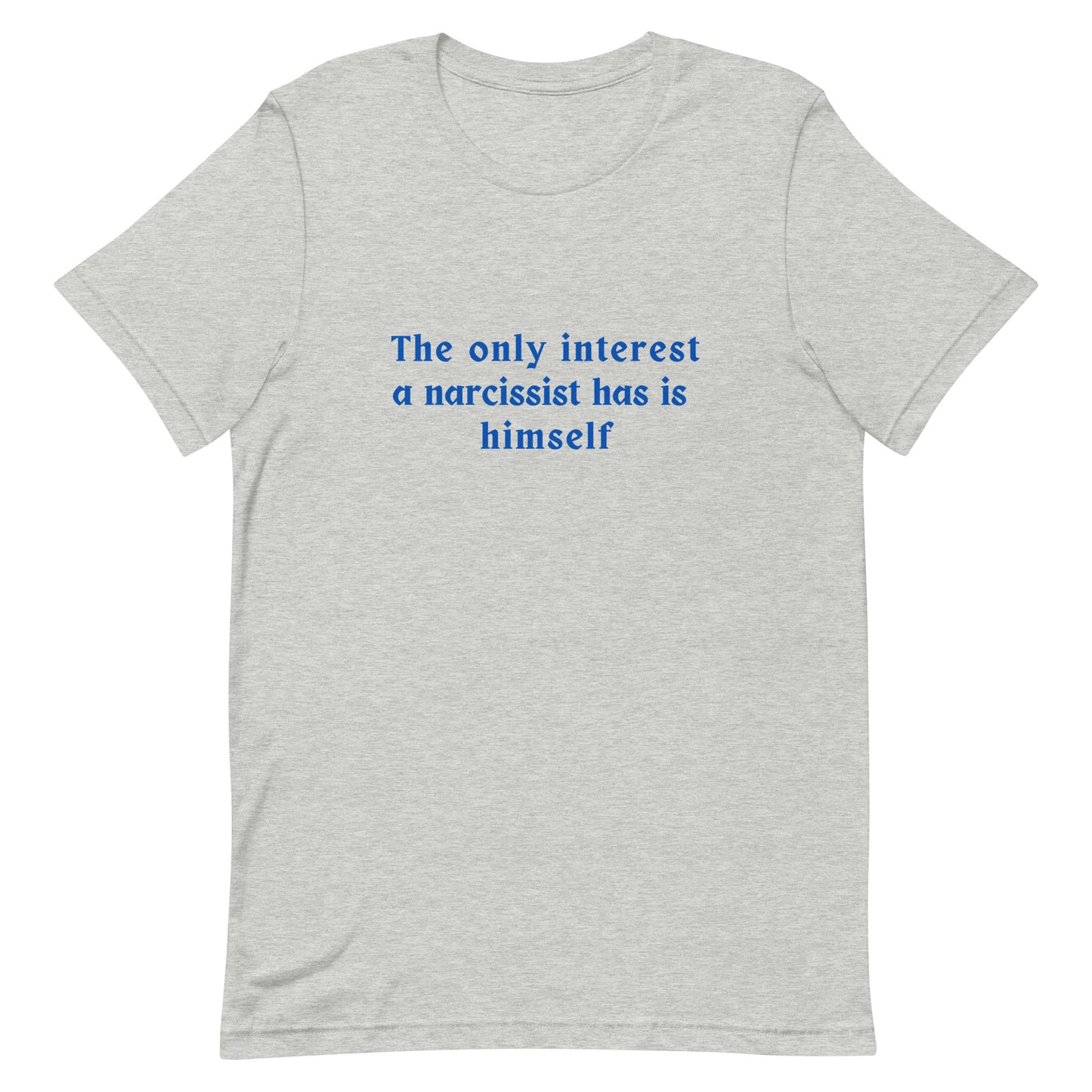 Narcissist Quote Graphic Unisex Tee - His Only Interest is Himself by RecreatingKrista