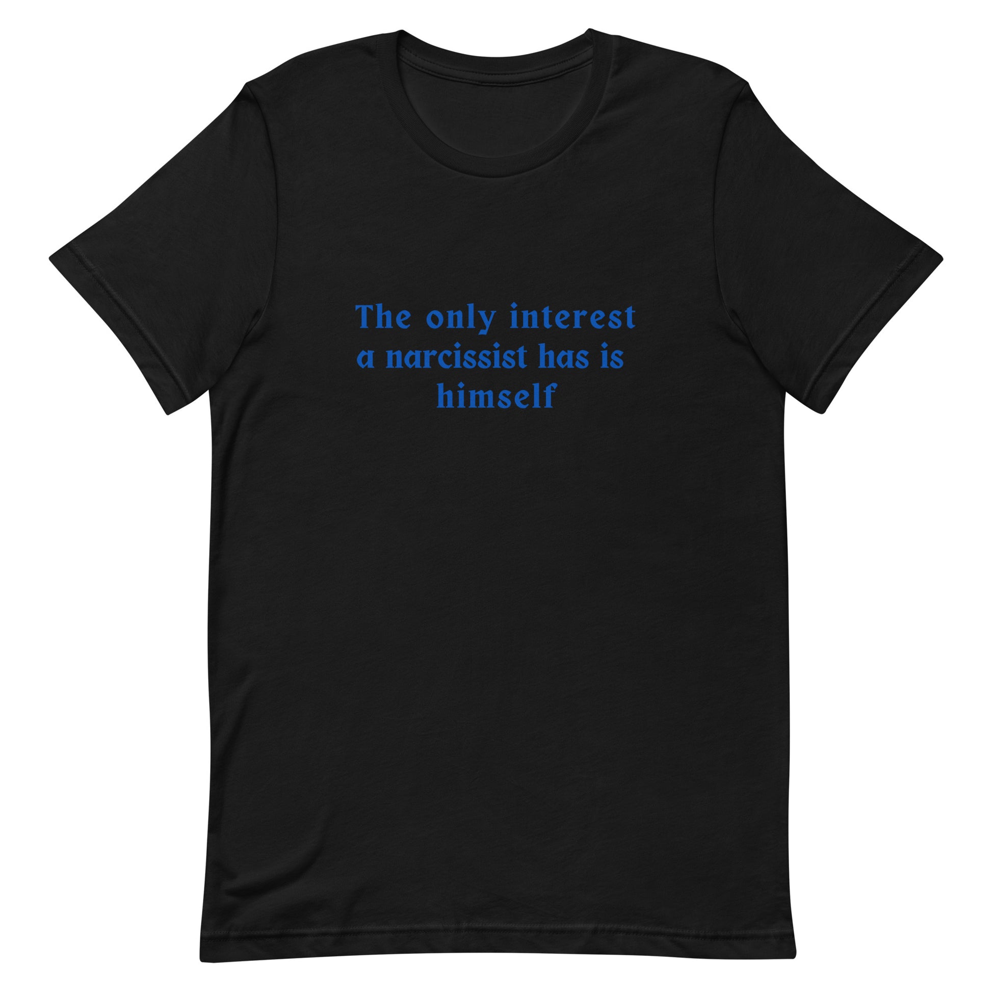 Narcissist Quote Graphic Unisex Tee - His Only Interest is Himself by RecreatingKrista