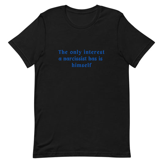 Narcissist Quote Graphic Unisex Tee - His Only Interest is Himself by RecreatingKrista