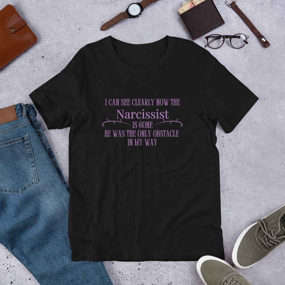 I Can See Clearly Now the Narcissist is Gone - He Was the Only Obstacle in My Way Unisex Tee by RecreatingKrista