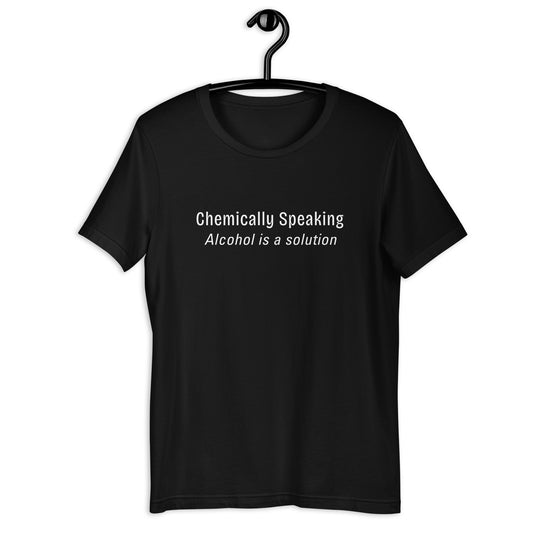 Chemically Speaking Alcohol is a Solution Unisex Tee by EraofInk