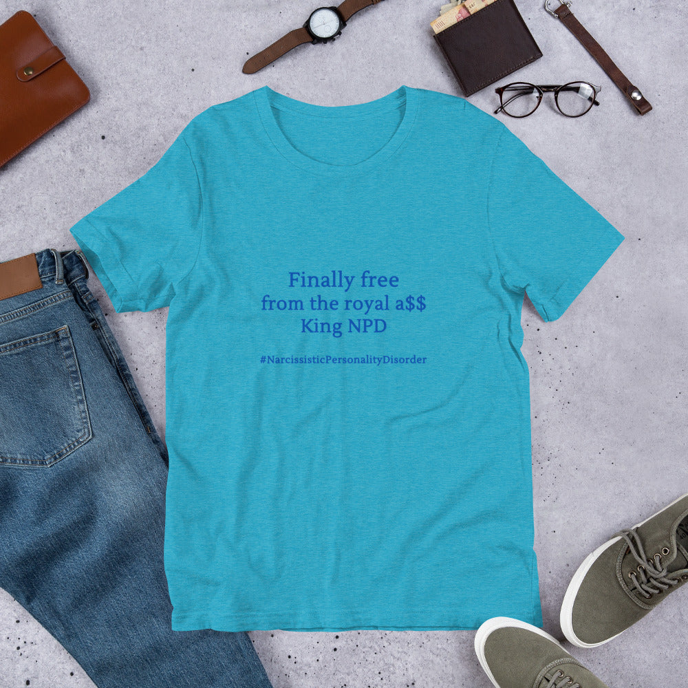 NPD Narcissist Personality Disorder Satire Unisex Tee - Finally Free from the Royal A$$ King NPD - by RecreatingKrista