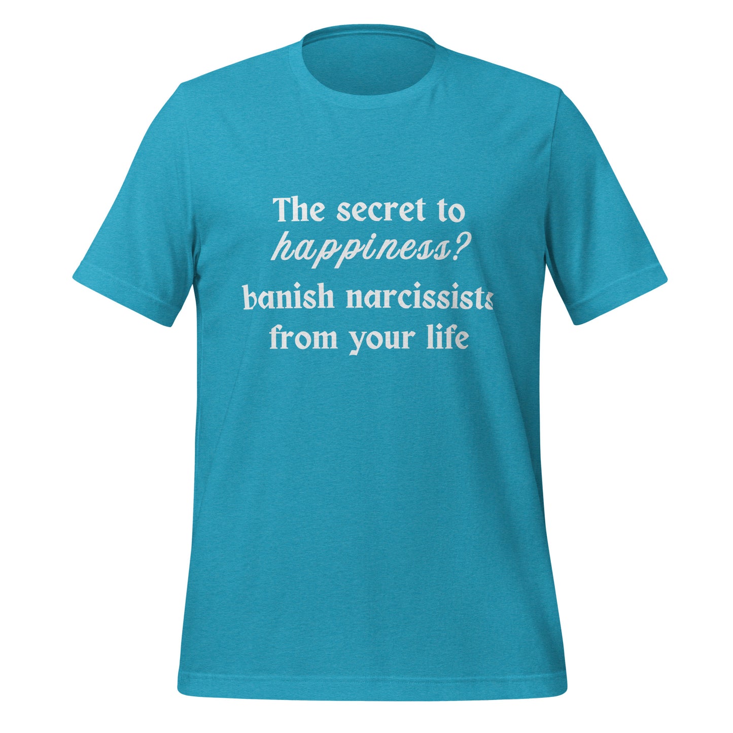 The Secret to Happiness? Banish Narcissists from Your Life Unisex Tee by RecreatingKrista