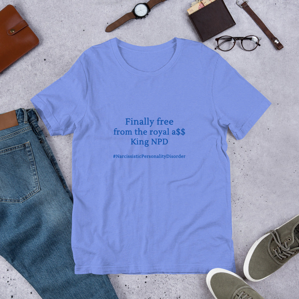 NPD Narcissist Personality Disorder Satire Unisex Tee - Finally Free from the Royal A$$ King NPD - by RecreatingKrista