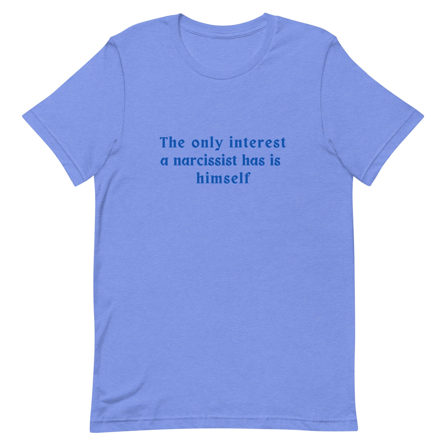 Narcissist Quote Graphic Unisex Tee - His Only Interest is Himself by RecreatingKrista