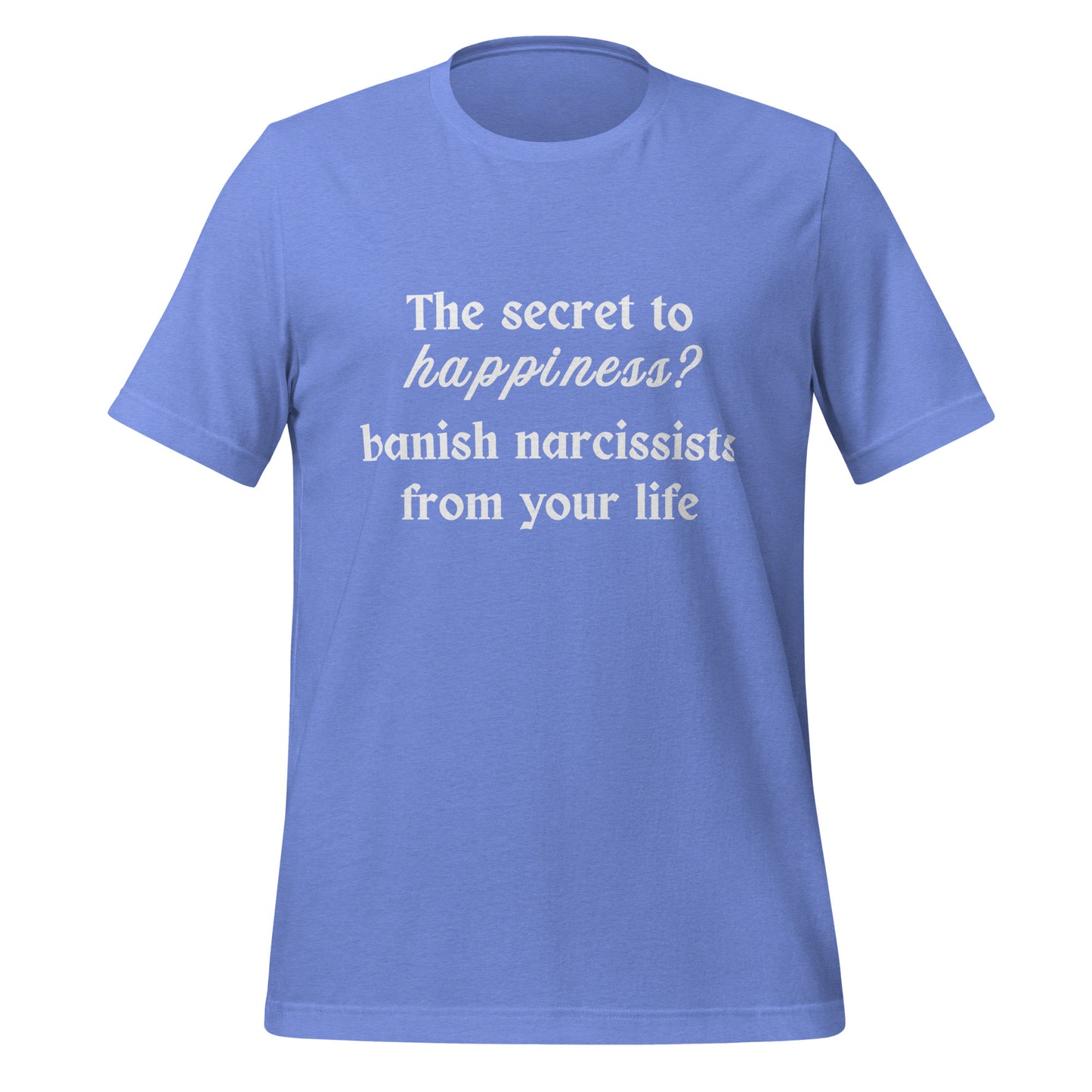 The Secret to Happiness? Banish Narcissists from Your Life Unisex Tee by RecreatingKrista