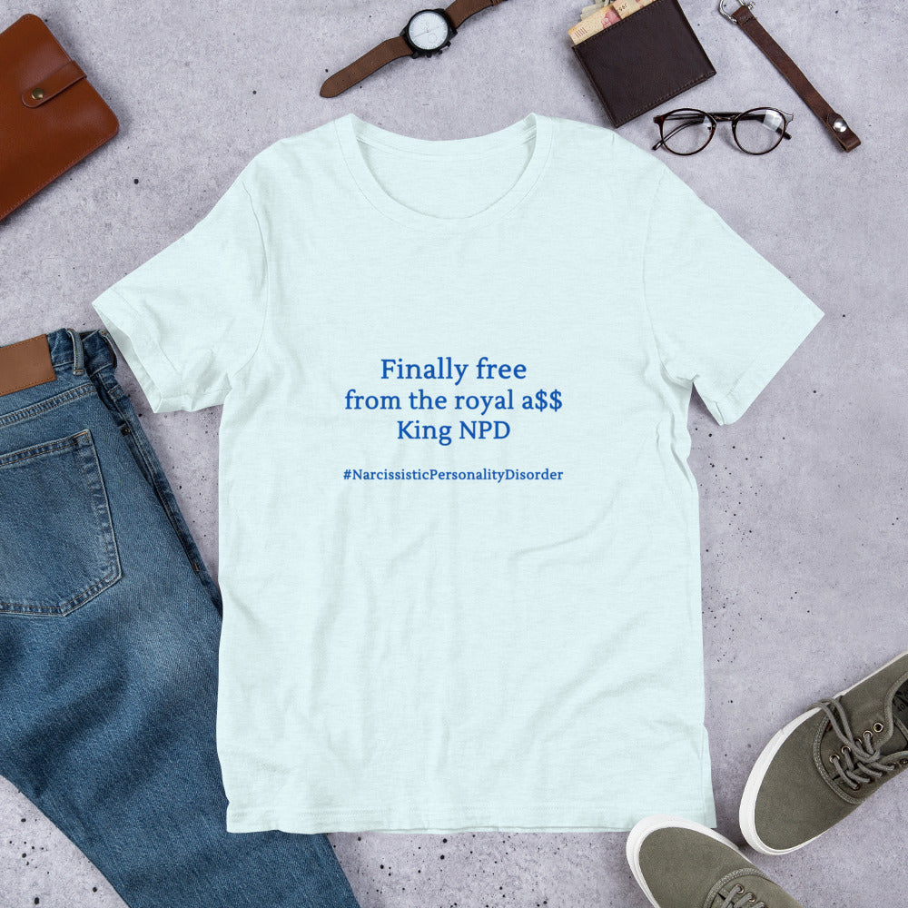 NPD Narcissist Personality Disorder Satire Unisex Tee - Finally Free from the Royal A$$ King NPD - by RecreatingKrista