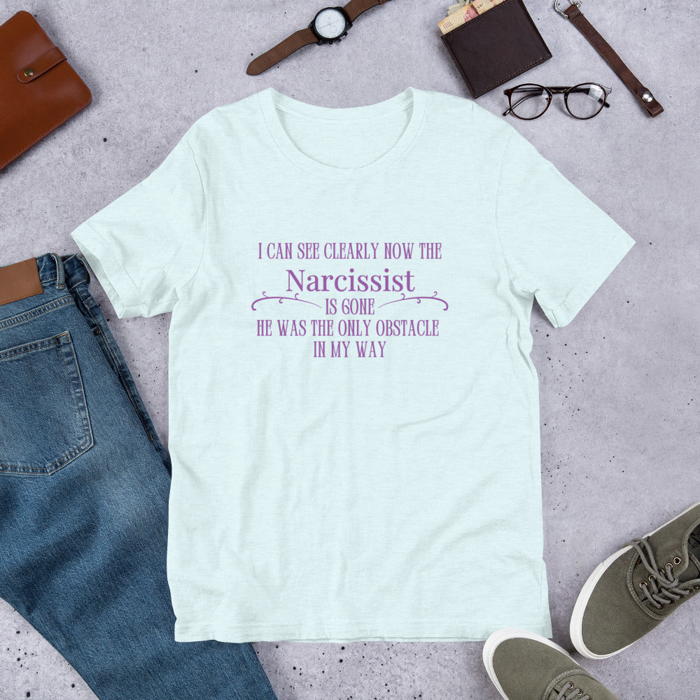 I Can See Clearly Now the Narcissist is Gone - He Was the Only Obstacle in My Way Unisex Tee by RecreatingKrista