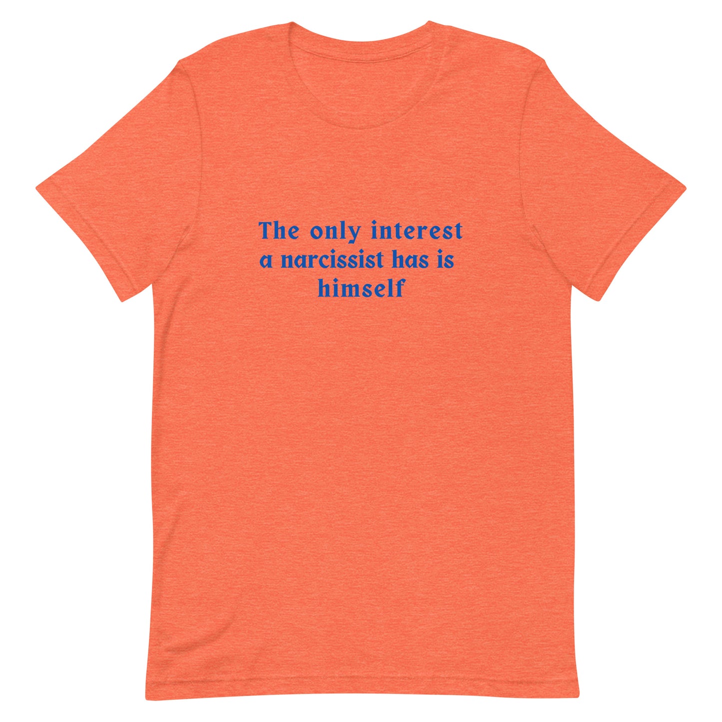 Narcissist Quote Graphic Unisex Tee - His Only Interest is Himself by RecreatingKrista