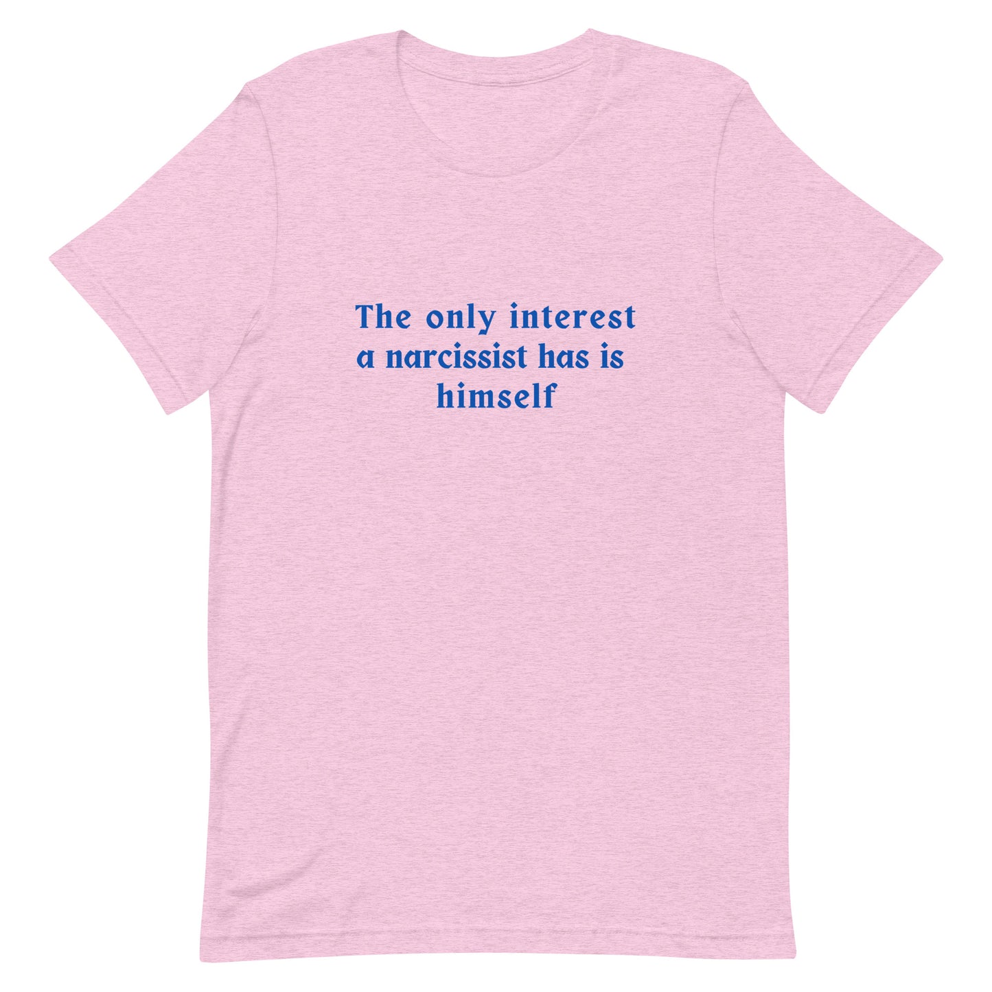 Narcissist Quote Graphic Unisex Tee - His Only Interest is Himself by RecreatingKrista
