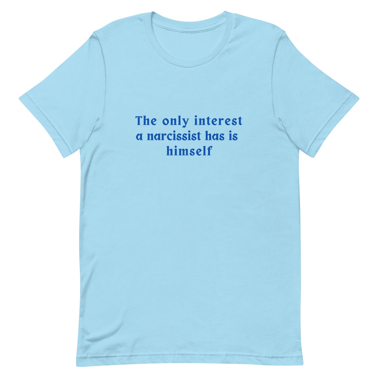 Narcissist Quote Graphic Unisex Tee - His Only Interest is Himself by RecreatingKrista