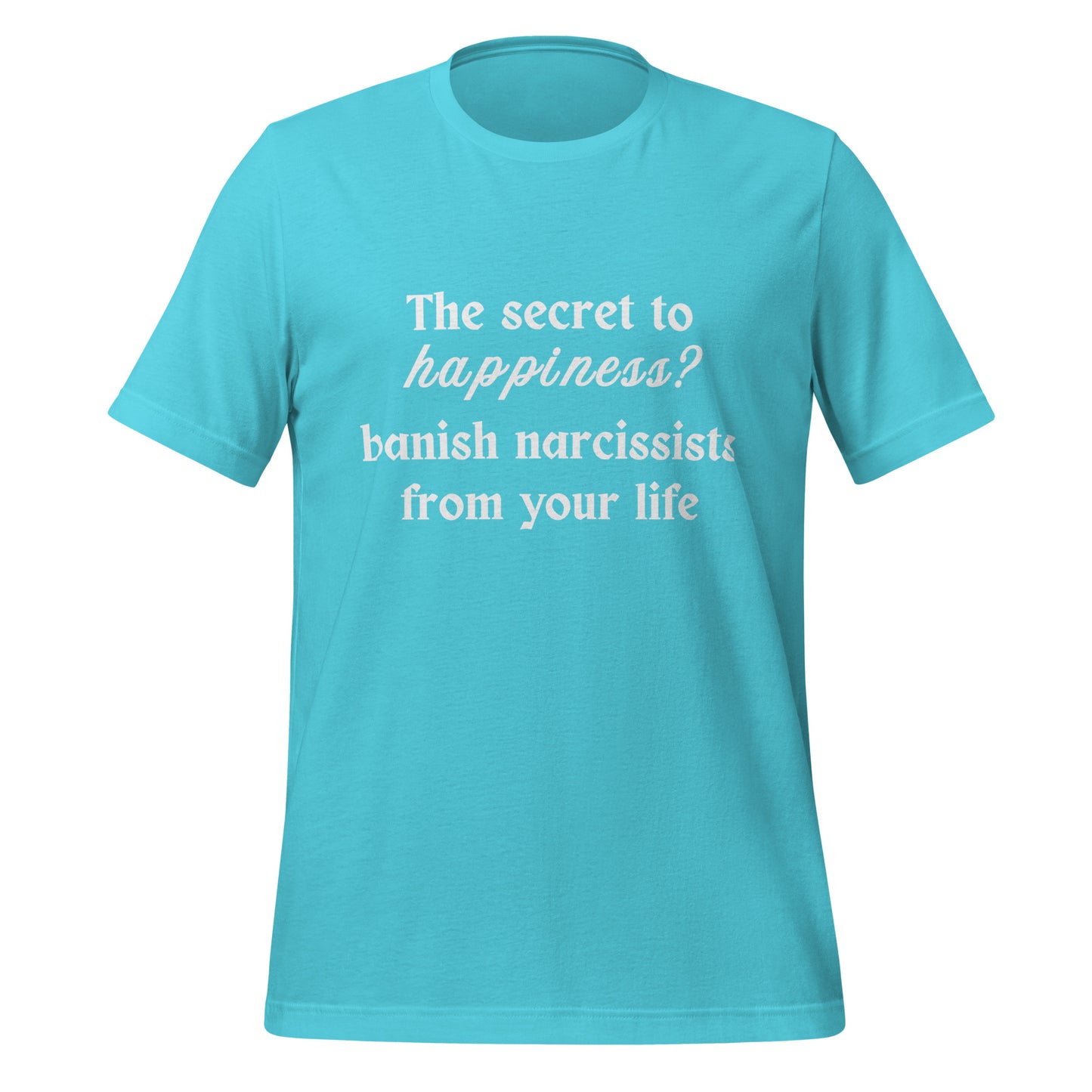 The Secret to Happiness? Banish Narcissists from Your Life Unisex Tee by RecreatingKrista