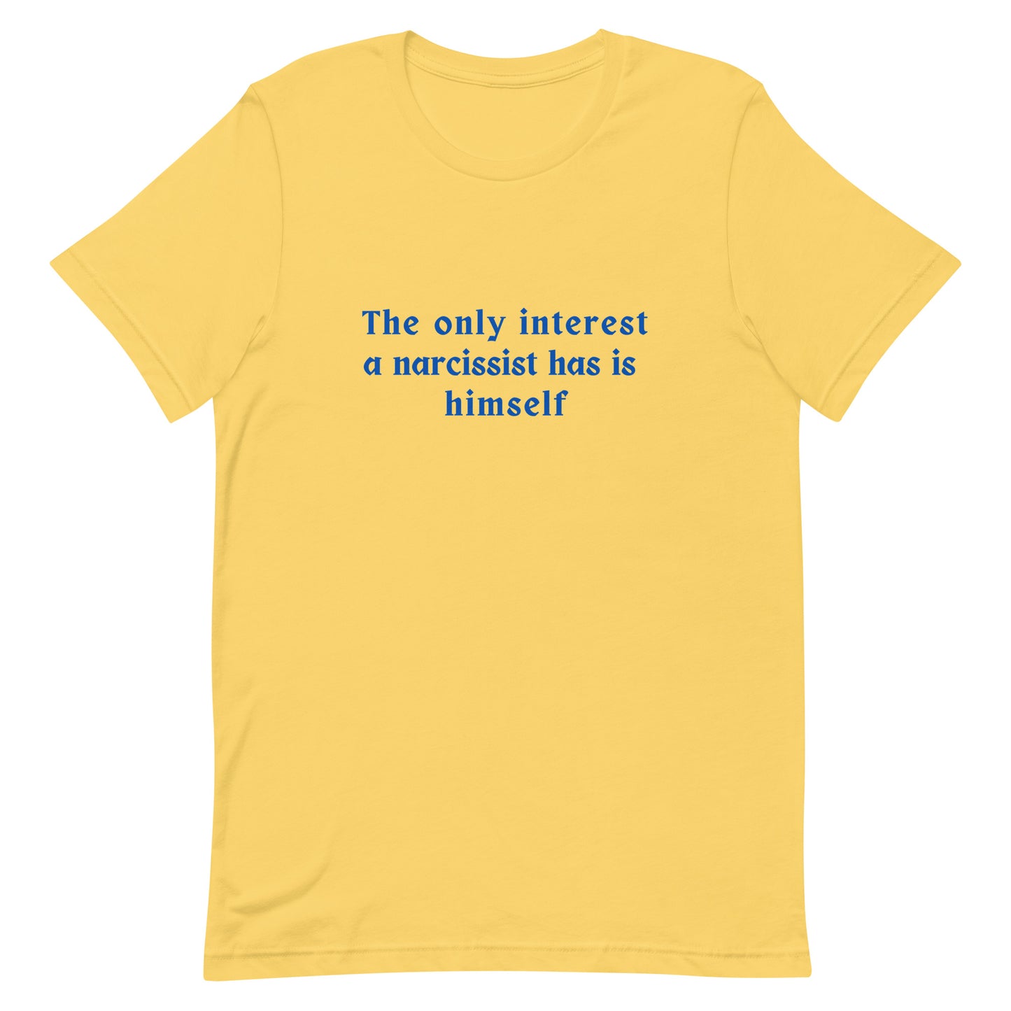 Narcissist Quote Graphic Unisex Tee - His Only Interest is Himself by RecreatingKrista