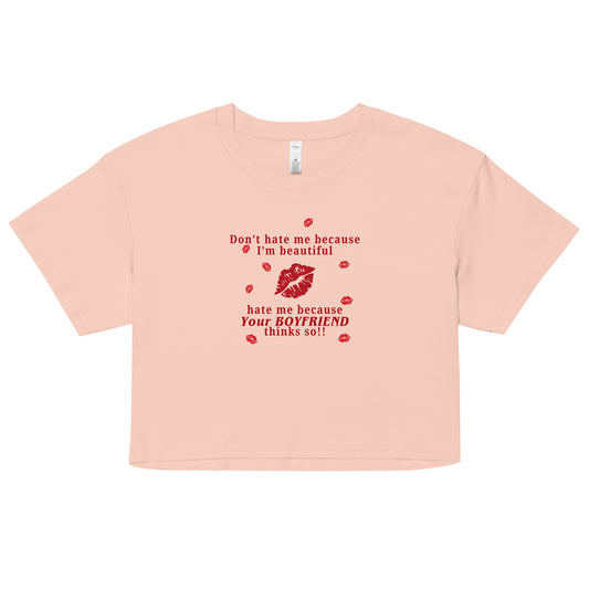 Don't Hate Me Because I'm Beautiful Hate Me Because Your Boyfriend Thinks So Women’s Crop Top by EraofInk