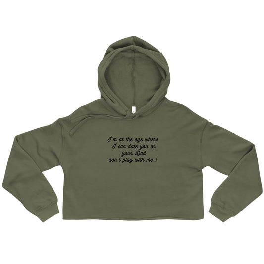 I'm At The Age Where I Can Date You or Your Dad. Don't Play With Me ! Crop Hoodie by EraofInk