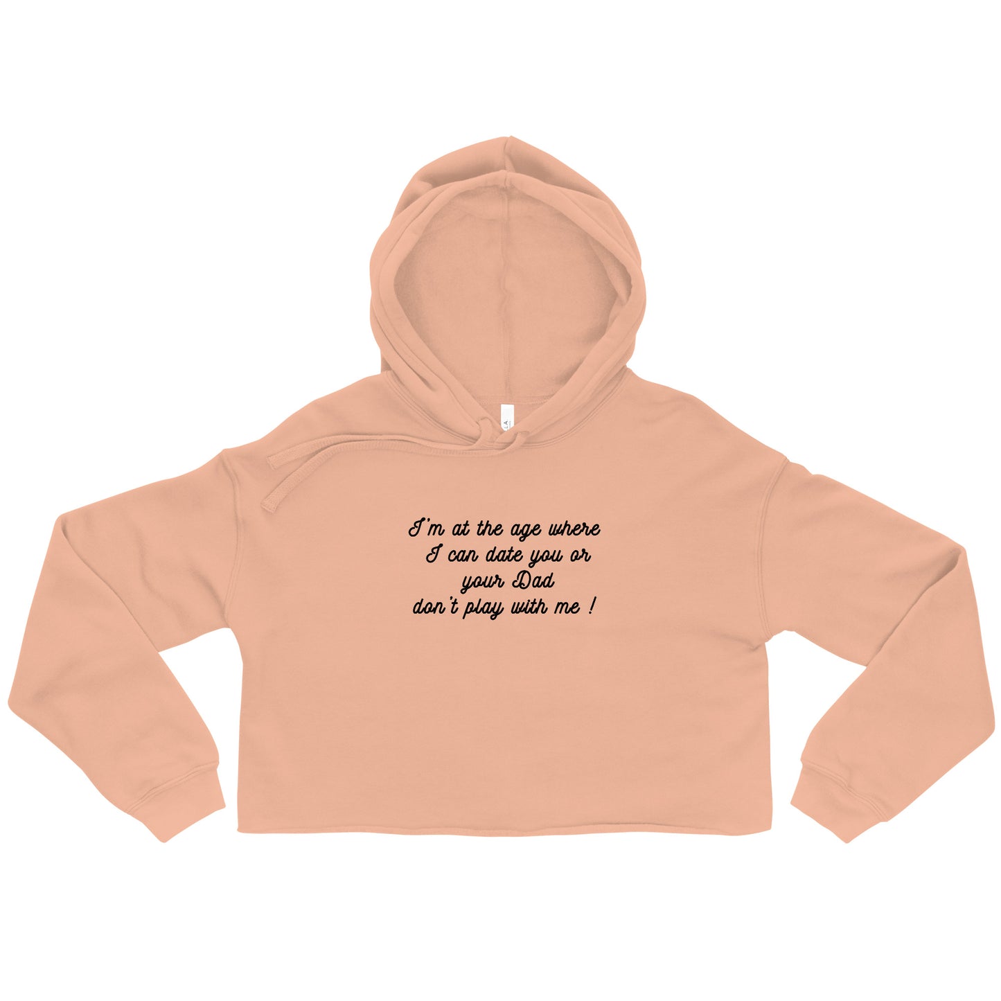 I'm At The Age Where I Can Date You or Your Dad. Don't Play With Me ! Crop Hoodie by EraofInk