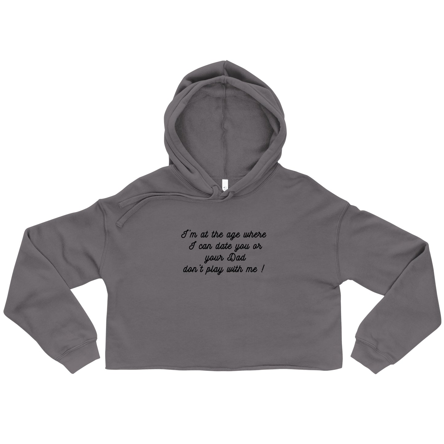 I'm At The Age Where I Can Date You or Your Dad. Don't Play With Me ! Crop Hoodie by EraofInk