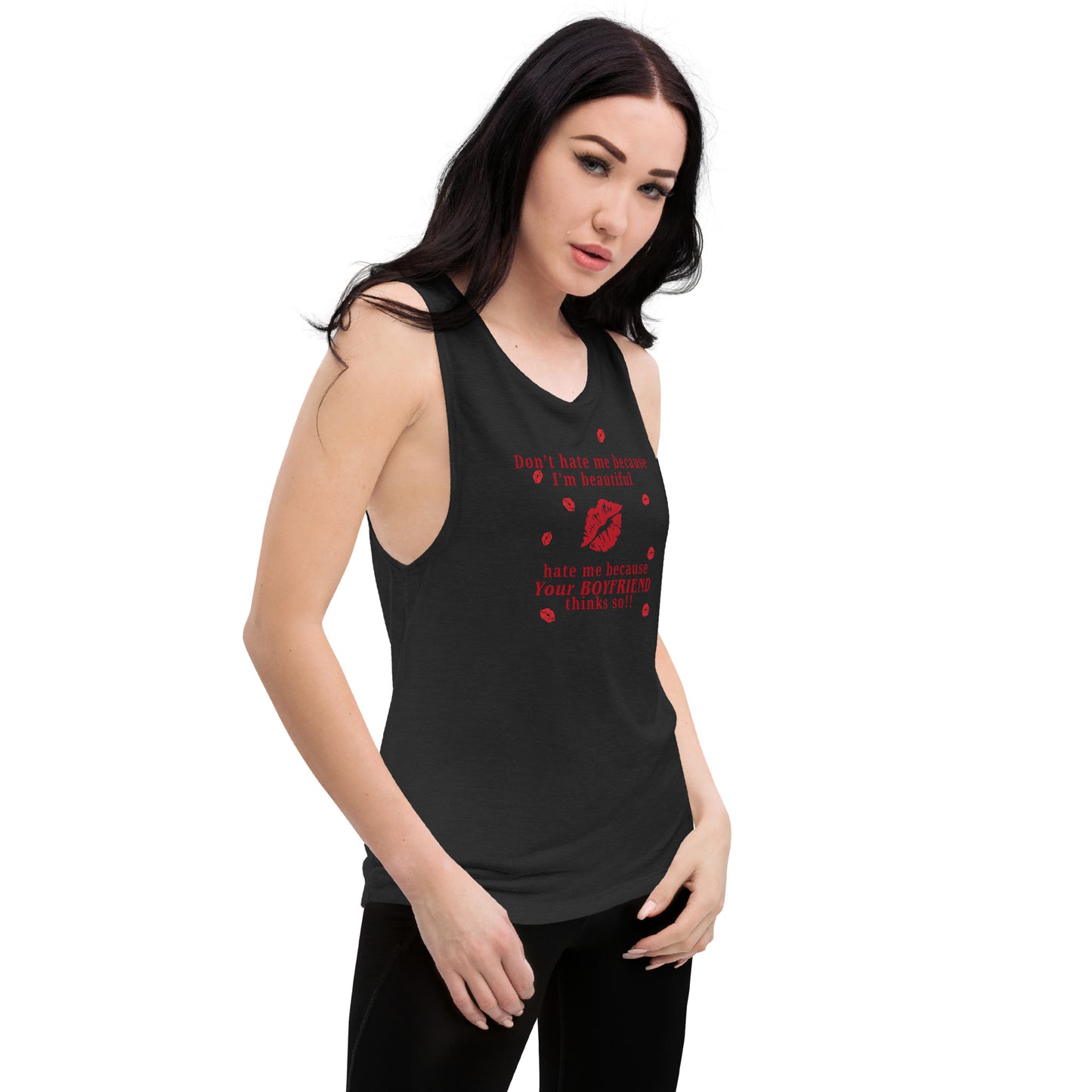 Don't Hate Me Because I'm Beautiful Hate Me Because Your Boyfriend Thinks So Ladies’ Muscle Tank by EraofInk
