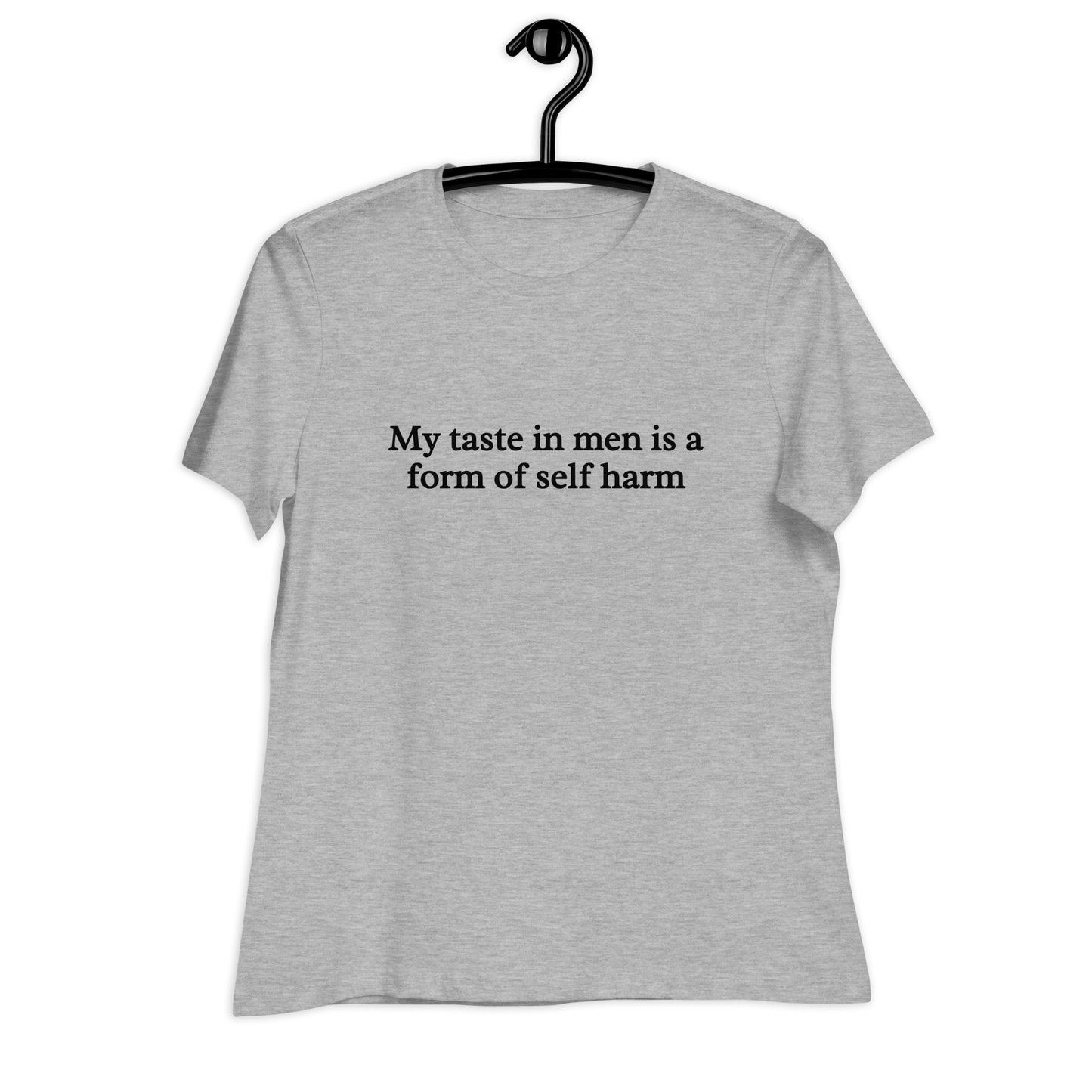 My Taste in Men is a Form of Self Harm Women's Relaxed Tee by EraofInk