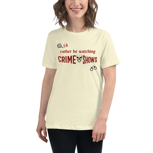 I'd Rather Be Watching Crime Shows Women's Relaxed Tee by EraofInk