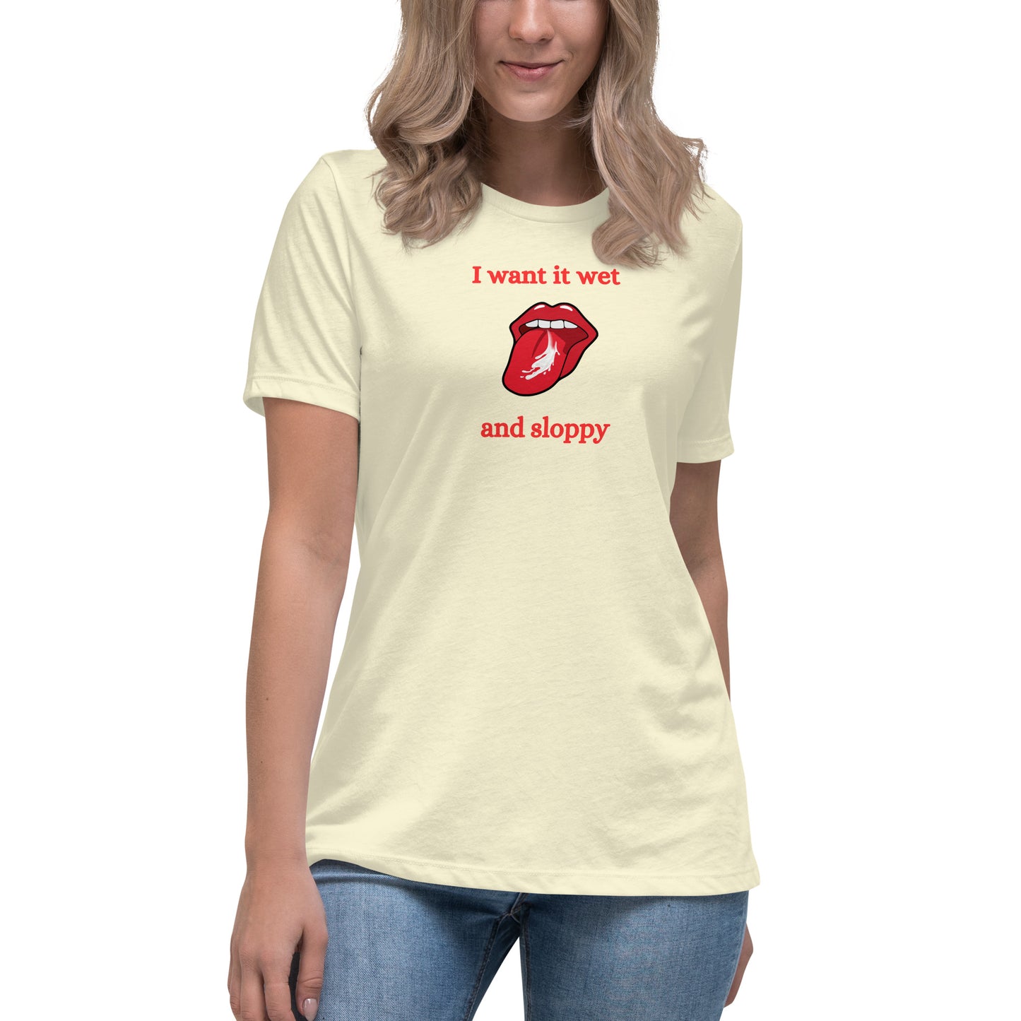 I Want It Wet and Sloppy Women's Relaxed Tee by EraofInk