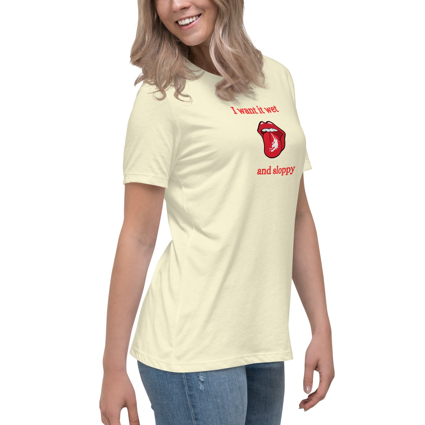 I Want It Wet and Sloppy Women's Relaxed Tee by EraofInk