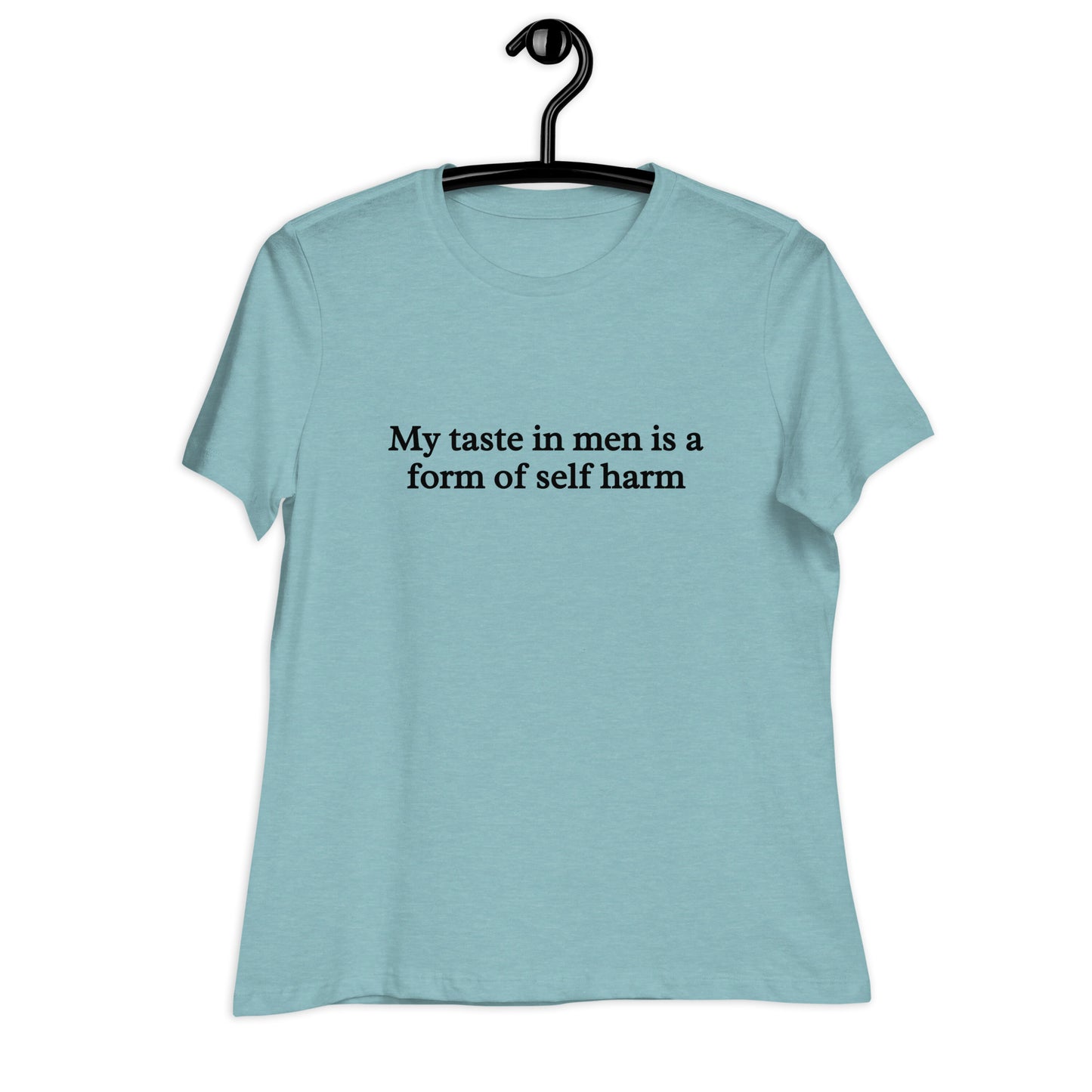My Taste in Men is a Form of Self Harm Women's Relaxed Tee by EraofInk