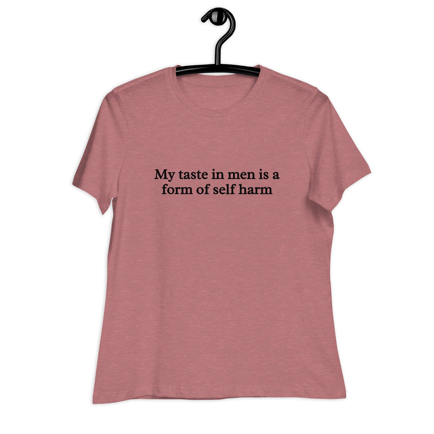 My Taste in Men is a Form of Self Harm Women's Relaxed Tee by EraofInk