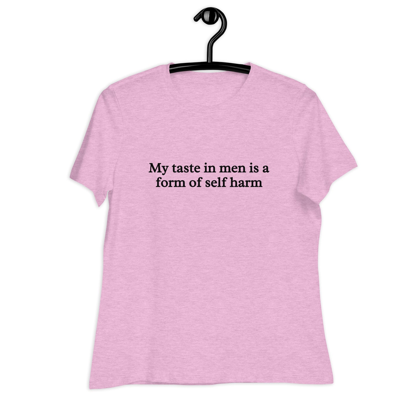 My Taste in Men is a Form of Self Harm Women's Relaxed Tee by EraofInk