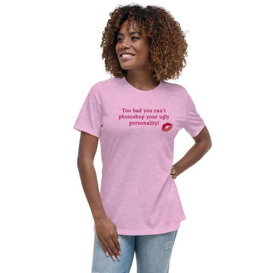 Too Bad You Can't Photoshop Your Ugly Personality Women's Relaxed Tee by EraofInk